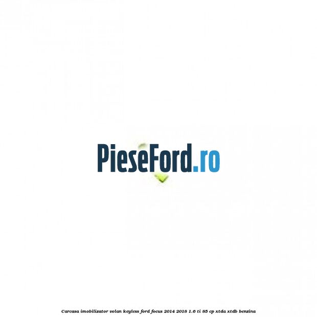 Carcasa imobilizator volan keyless Ford Focus 2014-2018 1.6 Ti 85 cp XTDA, XTDB benzina