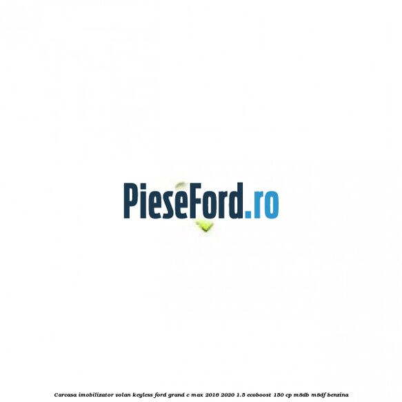 Carcasa imobilizator volan keyless Ford Grand C-Max 2016-2020 1.5 EcoBoost 150 cp M8DB, M8DF benzina