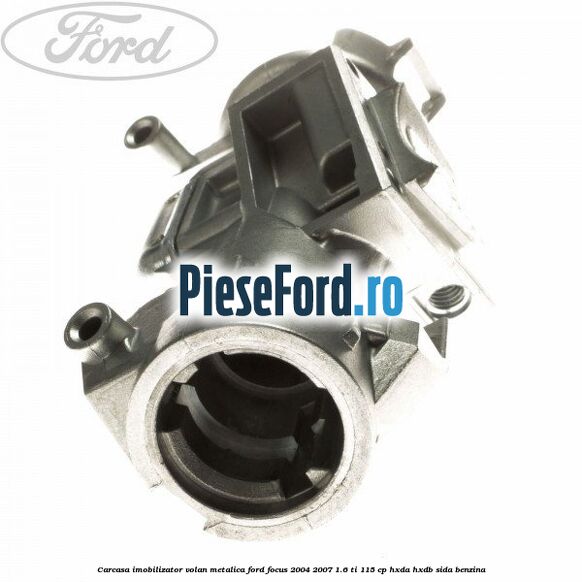 Carcasa imobilizator volan metalica Ford Focus 2004-2007 1.6 Ti 115 cp HXDA, HXDB, SIDA benzina