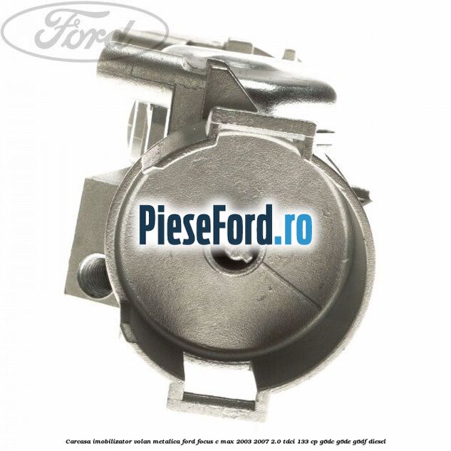 Carcasa imobilizator volan metalica Ford Focus C-Max 2003-2007 2.0 TDCi 133 cp Carcasa imobilizator volan metalica Ford Focus C-Max 2003-2007 2.0 TDCi 133 cp G6DC, G6DE, G6DF diesel