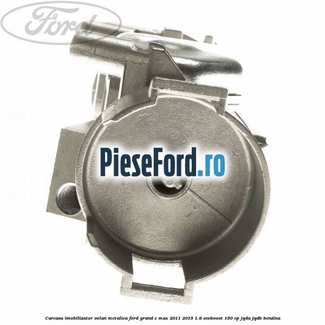 Carcasa imobilizator volan metalica Ford Grand C-Max 2011-2015 1.6 EcoBoost 150 cp JQDA, JQDB benzina