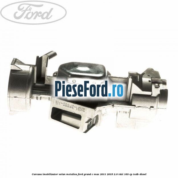 Carcasa imobilizator volan metalica Ford Grand C-Max 2011-2015 2.0 TDCi 163 cp TXDB diesel