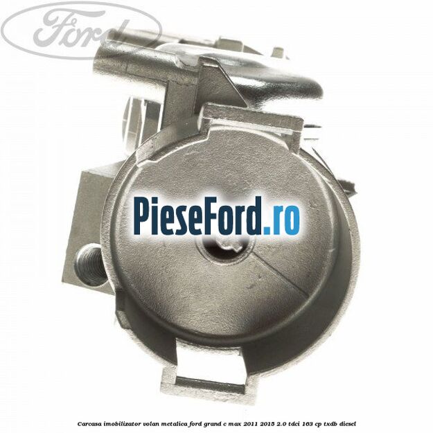 Carcasa imobilizator volan metalica Ford Grand C-Max 2011-2015 2.0 TDCi 163 cp TXDB diesel