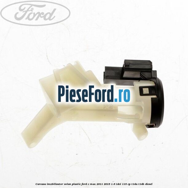 Carcasa imobilizator volan plastic Ford C-Max 2011-2015 1.6 TDCi 115 cp T1DA, T1DB diesel