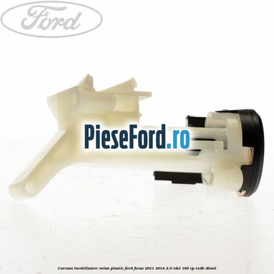 Carcasa imobilizator volan plastic Ford Focus 2011-2014 2.0 TDCi 163 cp Carcasa imobilizator volan plastic Ford Focus 2011-2014 2.0 TDCi 163 cp TXDB diesel