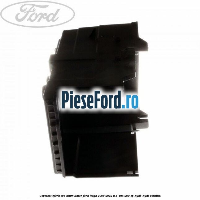 Carcasa inferioara acumulator Ford Kuga 2008-2012 2.5 4x4 200 cp Carcasa inferioara acumulator Ford Kuga 2008-2012 2.5 4x4 200 cp HYDB, HYDC benzina