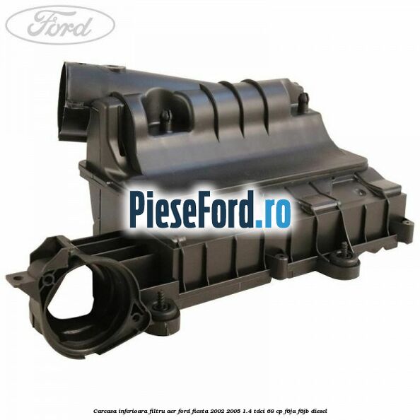 Carcasa inferioara filtru aer Ford Fiesta 2002-2005 1.4 TDCi 68 cp F6JA, F6JB diesel