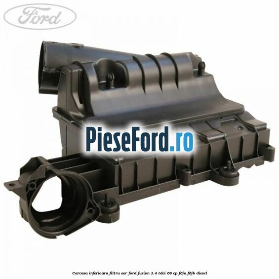 Carcasa inferioara filtru aer Ford Fusion 1.4 TDCi 68 cp F6JA, F6JB diesel
