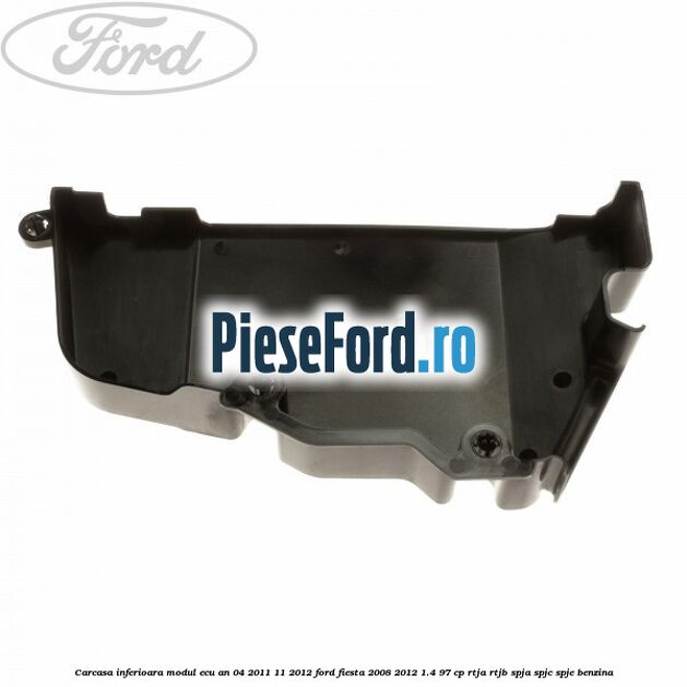 Carcasa inferioara modul ECU an 04/2011-11/2012 Ford Fiesta 2008-2012 1.4 97 cp RTJA, RTJB, SPJA, SPJC, SPJE benzina