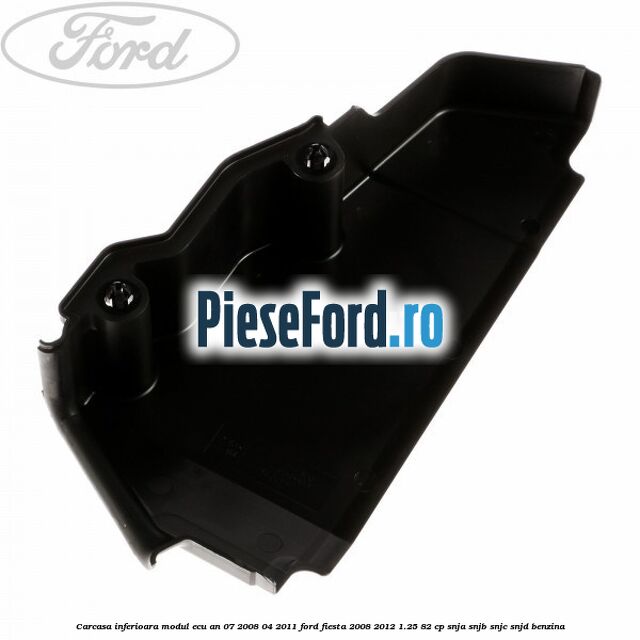 Carcasa inferioara modul ECU an 07/2008-04/2011 Ford Fiesta 2008-2012 1.25 82 cp SNJA, SNJB, SNJC, SNJD benzina