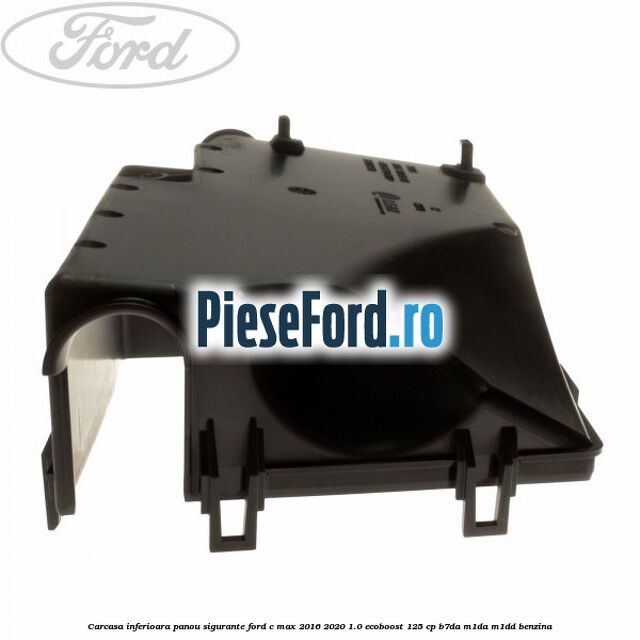 Carcasa inferioara panou sigurante Ford C-Max 2016-2020 1.0 EcoBoost 125 cp Carcasa inferioara panou sigurante Ford C-Max 2016-2020 1.0 EcoBoost 125 cp B7DA, M1DA, M1DD benzina