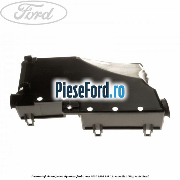 Carcasa inferioara panou sigurante Ford C-Max 2016-2020 1.5 TDCi ECOnetic 105 cp Carcasa inferioara panou sigurante Ford C-Max 2016-2020 1.5 TDCi ECOnetic 105 cp AEDA diesel