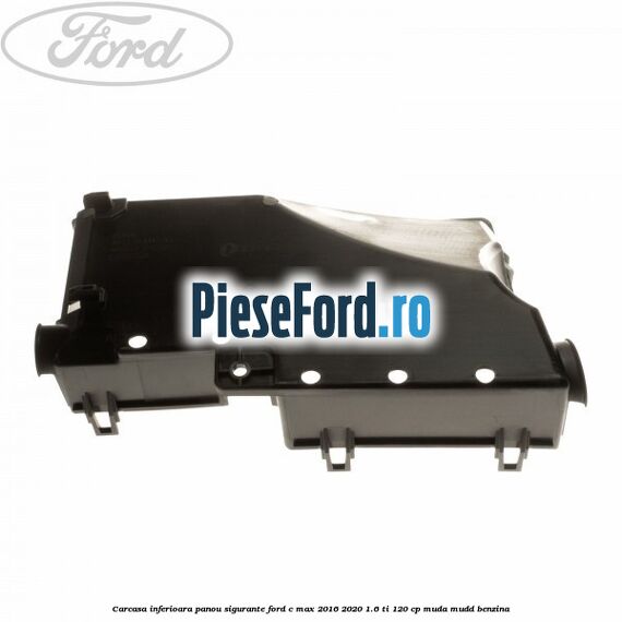 Carcasa inferioara panou sigurante Ford C-Max 2016-2020 1.6 Ti 120 cp Carcasa inferioara panou sigurante Ford C-Max 2016-2020 1.6 Ti 120 cp MUDA, MUDD benzina