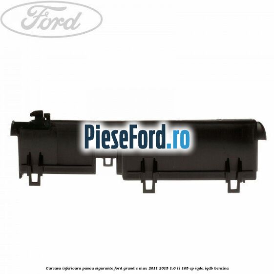 Carcasa inferioara panou sigurante Ford Grand C-Max 2011-2015 1.6 Ti 105 cp IQDA, IQDB benzina