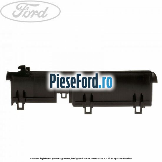 Carcasa inferioara panou sigurante Ford Grand C-Max 2016-2020 1.6 Ti 85 cp XTDA benzina