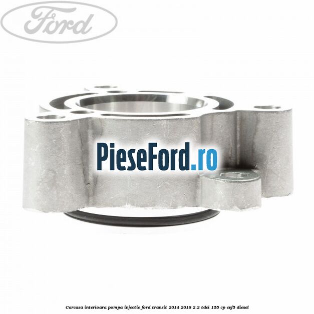 Carcasa interioara pompa injectie Ford Transit 2014-2018 2.2 TDCi 155 cp CVF5 diesel