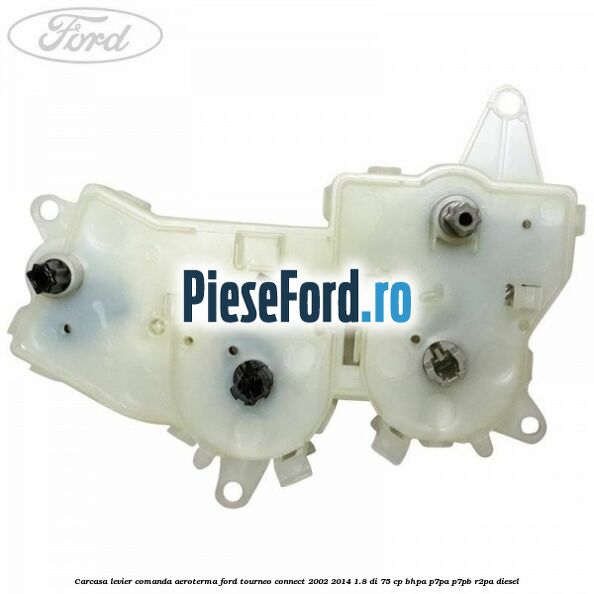 Carcasa levier comanda aeroterma Ford Tourneo Connect 2002-2014 1.8 Di 75 cp Carcasa levier comanda aeroterma Ford Tourneo Connect 2002-2014 1.8 Di 75 cp BHPA, P7PA, P7PB, R2PA diesel