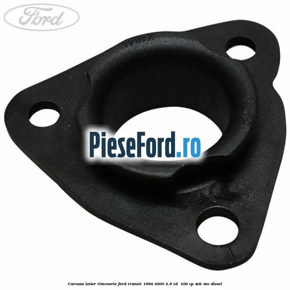 Carcasa levier timonerie Ford Transit 1994-2000 2.5 TD  100 cp 4EB, 4EC diesel