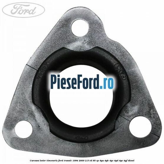 Carcasa levier timonerie Ford Transit 1994-2000 2.5 TD 85 cp Carcasa levier timonerie Ford Transit 1994-2000 2.5 TD 85 cp 4GA, 4GB, 4GC, 4GD, 4GE, 4GF diesel