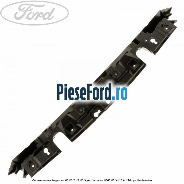 Carcasa maner hayon an 09/2010-12/2014 Ford Mondeo 2008-2014 1.6 Ti 110 cp Carcasa maner hayon an 09/2010-12/2014 Ford Mondeo 2008-2014 1.6 Ti 110 cp RHBA benzina