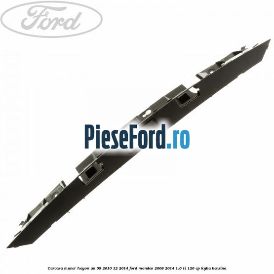 Carcasa maner hayon an 09/2010-12/2014 Ford Mondeo 2008-2014 1.6 Ti 120 cp Carcasa maner hayon an 09/2010-12/2014 Ford Mondeo 2008-2014 1.6 Ti 120 cp KGBA benzina