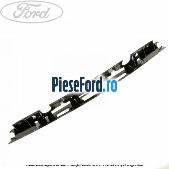 Carcasa maner hayon an 09/2010-12/2014 Ford Mondeo 2008-2014 1.8 TDCi 125 cp KHBA, QYBA diesel