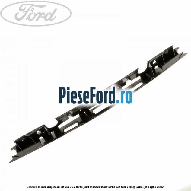Carcasa maner hayon an 09/2010-12/2014 Ford Mondeo 2008-2014 2.0 TDCi 115 cp KLBA, LPBA, TYBA diesel