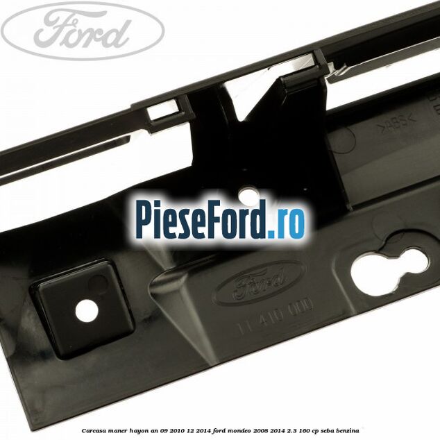 Carcasa maner hayon an 09/2010-12/2014 Ford Mondeo 2008-2014 2.3 160 cp SEBA benzina