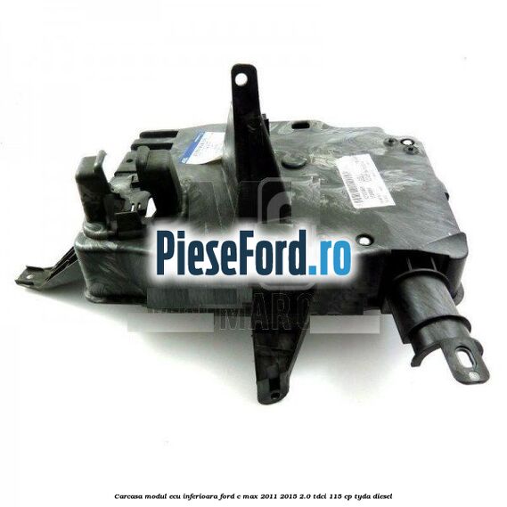 Carcasa modul ECU inferioara Ford C-Max 2011-2015 2.0 TDCi 115 cp TYDA diesel