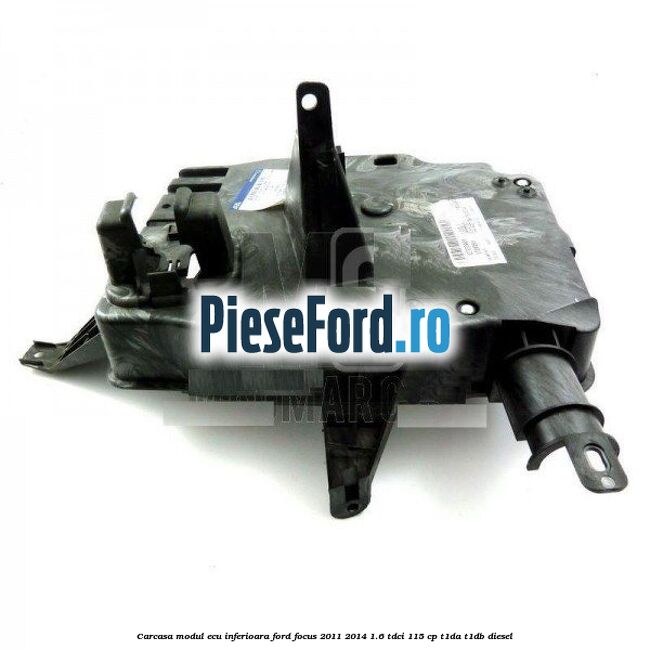 Carcasa modul ECU inferioara Ford Focus 2011-2014 1.6 TDCi 115 cp T1DA, T1DB diesel