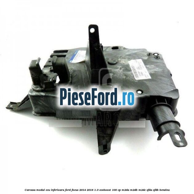 Carcasa modul ECU inferioara Ford Focus 2014-2018 1.0 EcoBoost 100 cp M2DA, M2DB, M2DC, SFDA, SFDB benzina
