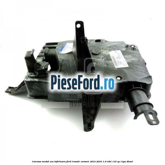 Carcasa modul ECU inferioara Ford Transit Connect 2013-2018 1.6 TDCi 115 cp T1GA diesel