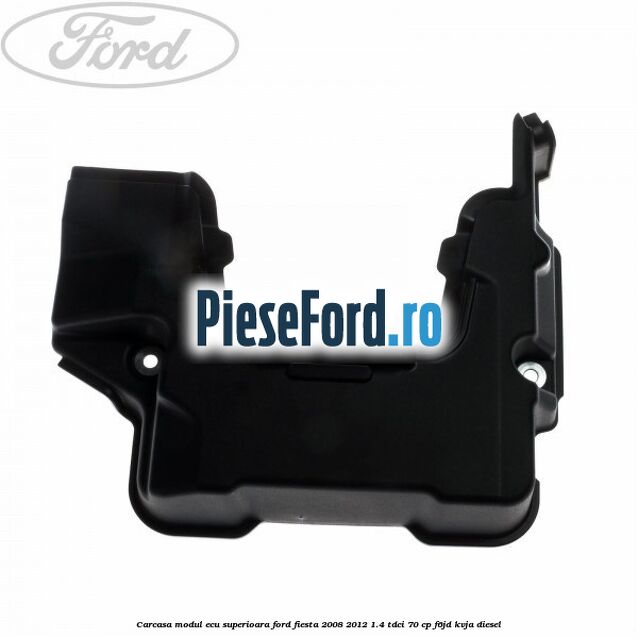 Carcasa modul ECU superioara Ford Fiesta 2008-2012 1.4 TDCi 70 cp F6JD, KVJA diesel