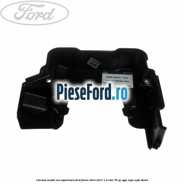 Carcasa modul ECU superioara Ford Fiesta 2013-2017 1.5 TDCi 75 cp UGJC, XUJA, XUJB diesel