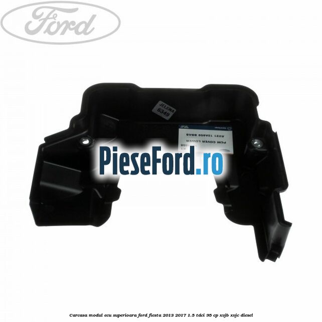 Carcasa modul ECU superioara Ford Fiesta 2013-2017 1.5 TDCi 95 cp XVJB, XVJC diesel