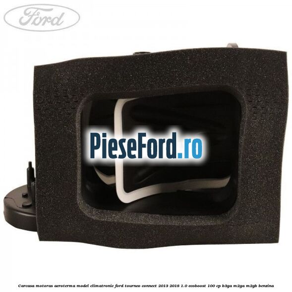 Carcasa motoras aeroterma model climatronic Ford Tourneo Connect 2013-2018 1.0 EcoBoost 100 cp Carcasa motoras aeroterma model climatronic Ford Tourneo Connect 2013-2018 1.0 EcoBoost 100 cp B3GA, M2GA, M2GB benzina