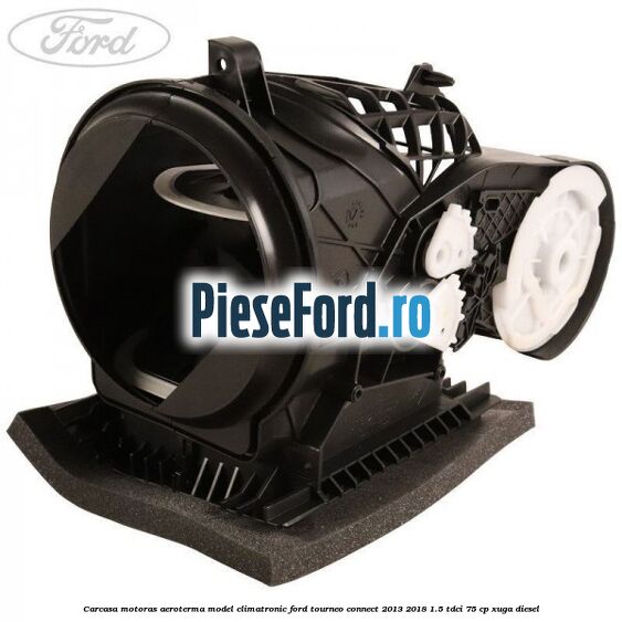 Carcasa motoras aeroterma model climatronic Ford Tourneo Connect 2013-2018 1.5 TDCi 75 cp XUGA diesel