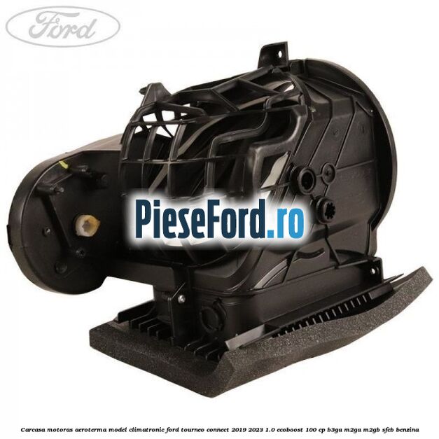 Carcasa motoras aeroterma model climatronic Ford Tourneo Connect 2019-2023 1.0 EcoBoost 100 cp Carcasa motoras aeroterma model climatronic Ford Tourneo Connect 2019-2023 1.0 EcoBoost 100 cp B3GA, M2GA, M2GB, SFCB benzina