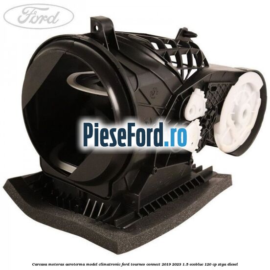 Carcasa motoras aeroterma model climatronic Ford Tourneo Connect 2019-2023 1.5 EcoBlue 120 cp ZTGA diesel