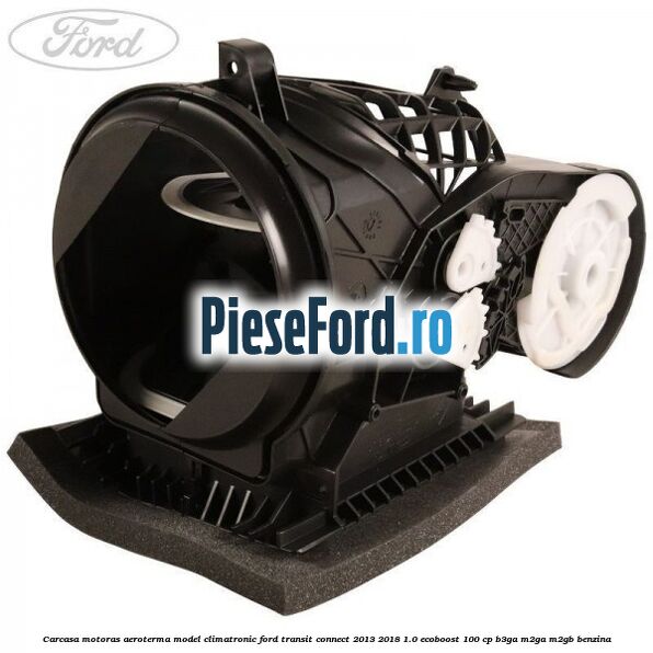 Carcasa motoras aeroterma model climatronic Ford Transit Connect 2013-2018 1.0 EcoBoost 100 cp B3GA, M2GA, M2GB benzina