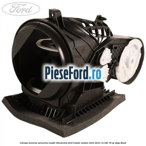 Carcasa motoras aeroterma model climatronic Ford Transit Connect 2013-2018 1.6 TDCi 75 cp UBGA diesel