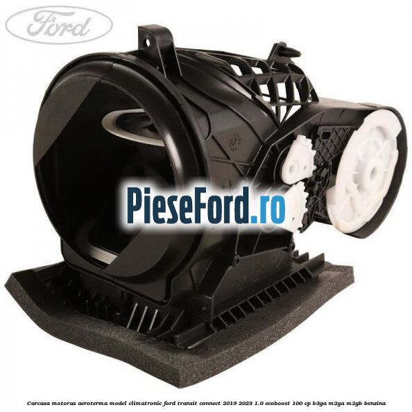 Carcasa motoras aeroterma model climatronic Ford Transit Connect 2019-2023 1.0 EcoBoost 100 cp B3GA, M2GA, M2GB benzina