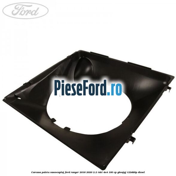 Carcasa paleta vascocuplaj Ford Ranger 2016-2020 2.2 TDCi 4x4 160 cp Carcasa paleta vascocuplaj Ford Ranger 2016-2020 2.2 TDCi 4x4 160 cp GBVAJQJ, T22DD0P diesel