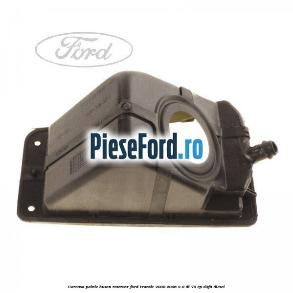 Carcasa palnie buson rezervor Ford Transit 2000-2006 2.0 DI 75 cp D3FA diesel