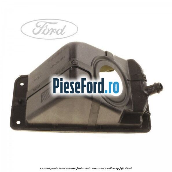 Carcasa palnie buson rezervor Ford Transit 2000-2006 2.0 DI 86 cp F3FA diesel