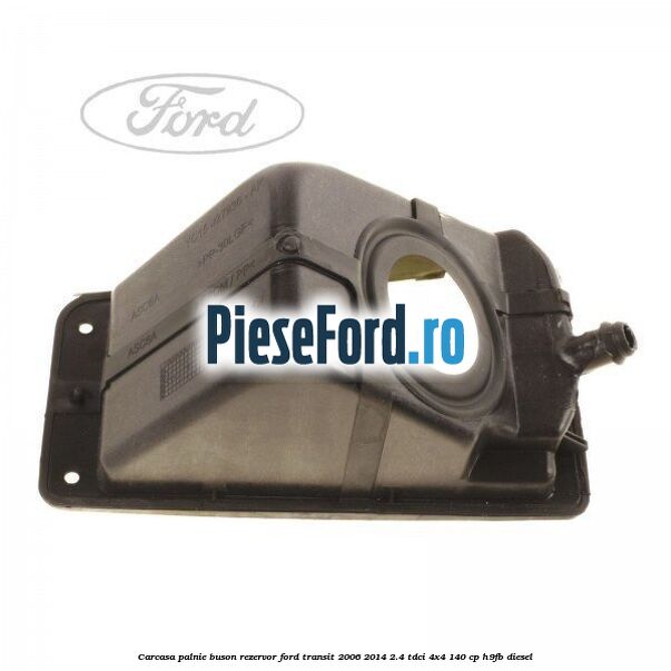 Carcasa palnie buson rezervor Ford Transit 2006-2014 2.4 TDCi 4x4 140 cp H9FB diesel