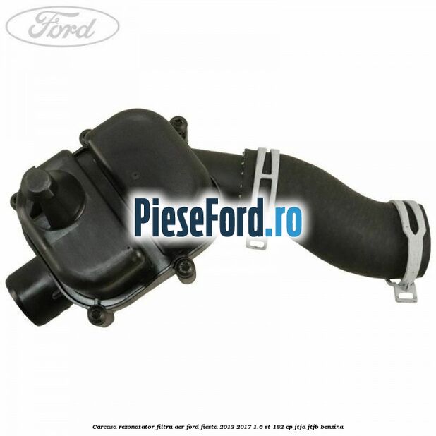 Carcasa rezonatator filtru aer Ford Fiesta 2013-2017 1.6 ST 182 cp JTJA, JTJB benzina