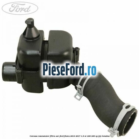 Carcasa rezonatator filtru aer Ford Fiesta 2013-2017 1.6 ST 200 200 cp JTJC benzina