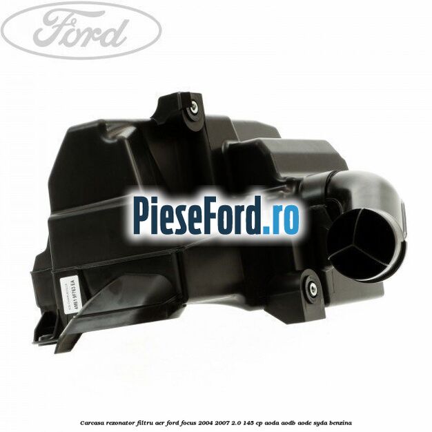 Carcasa rezonator filtru aer Ford Focus 2004-2007 2.0 145 cp AODA, AODB, AODE, SYDA benzina