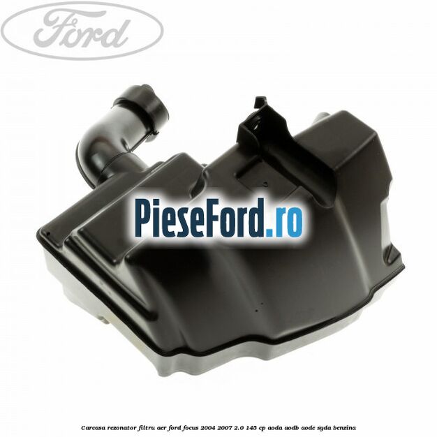 Carcasa rezonator filtru aer Ford Focus 2004-2007 2.0 145 cp AODA, AODB, AODE, SYDA benzina